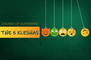 5 Kleshas: Causes of Suffering & How To Remove Them 5 Kleshas: Causes of Suffering & How To Remove Them