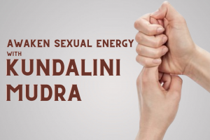 Kundalini Mudra – A Powerful Mudra to Awaken Sexual Energy Kundalini Mudra – A Powerful Mudra to Awaken Sexual Energy